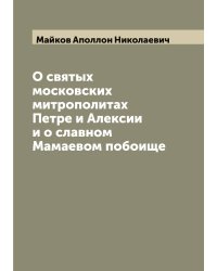 О святых московских митрополитах Петре и Алексии и о славном Мамаевом побоище