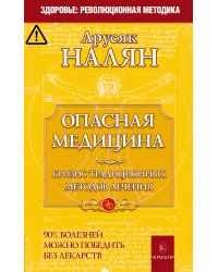 Опасная медицина. Кризис традиционных методов лечения. 90% болезней можно победить без лекарств