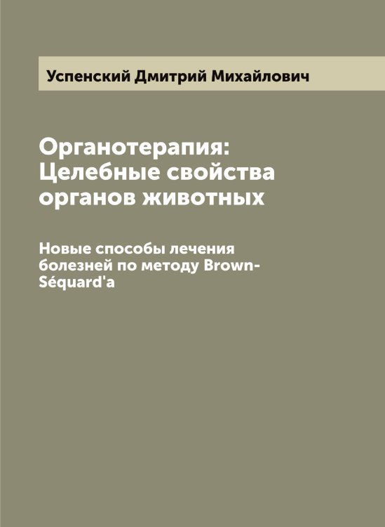Обложка книги «Органотерапия: Целебные свойства органов животных» — Успенский Дмитрий Михайлович, ISBN 9785519783989