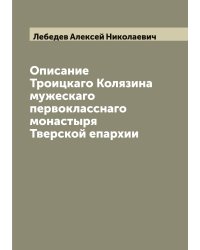 Описание Троицкаго Колязина мужескаго первокласснаго монастыря Тверской епархии