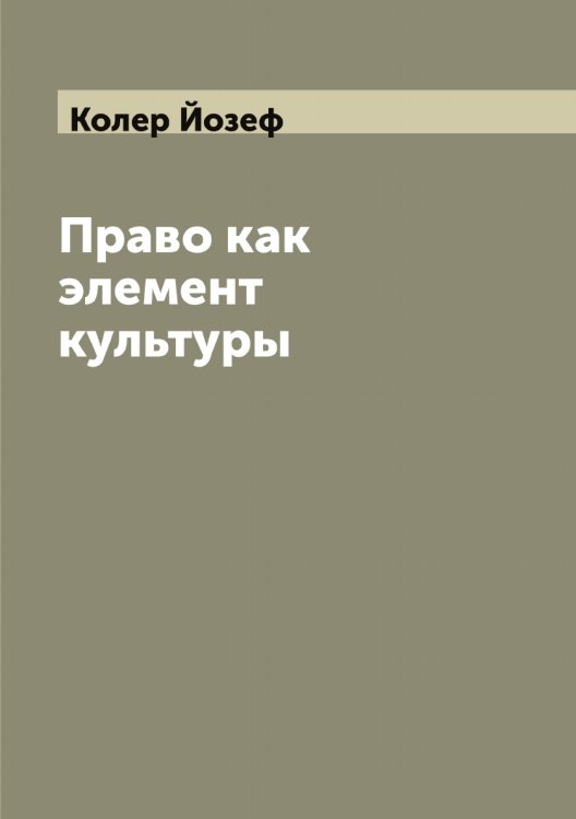 Обложка книги «Право как элемент культуры» — Колер Йозеф, ISBN 9785519897938