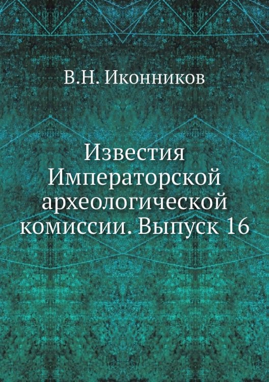 Известия Императорской археологической комиссии. Выпуск 16