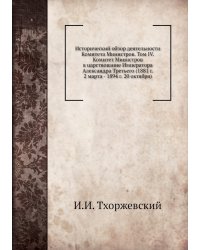 Исторический обзор деятельности Комитета Министров. Том IV. Комитет Министров в царствование Императора Александра Третьего (1881 г. 2 марта - 1894 г. 20 октября)