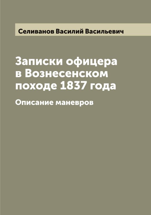 Обложка книги «Записки офицера в Вознесенском походе 1837 года» — Селиванов Василий Васильевич, ISBN 9785519851947