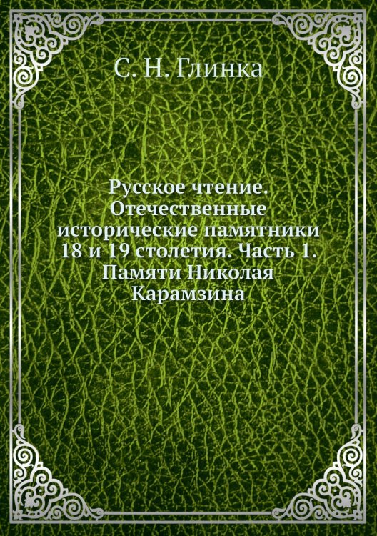 Русское чтение. Отечественные исторические памятники 18 и 19 столетия. Часть 1. Памяти Николая Карамзина
