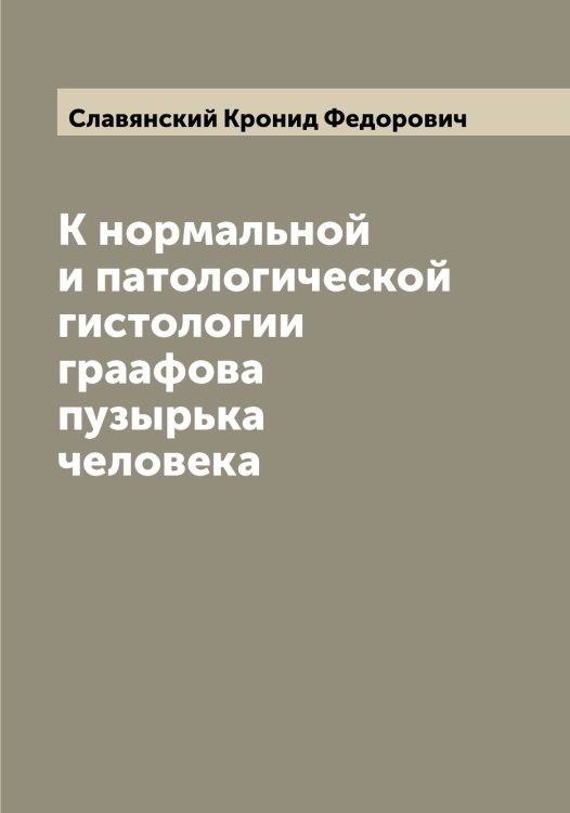 Обложка книги «К нормальной и патологической гистологии граафова пузырька человека» — Славянский Кронид Федорович, ISBN 9785519739023