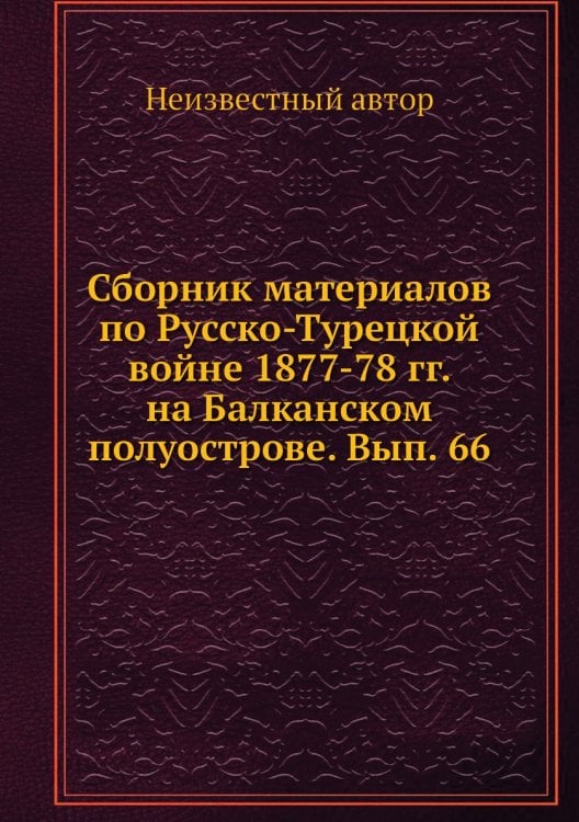 Сборник материалов по Русско-Турецкой войне 1877-78 гг. на Балканском полуострове. Вып. 66
