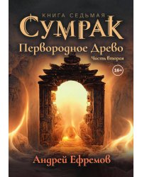 Сумрак 7. Первородное Древо. Часть вторая