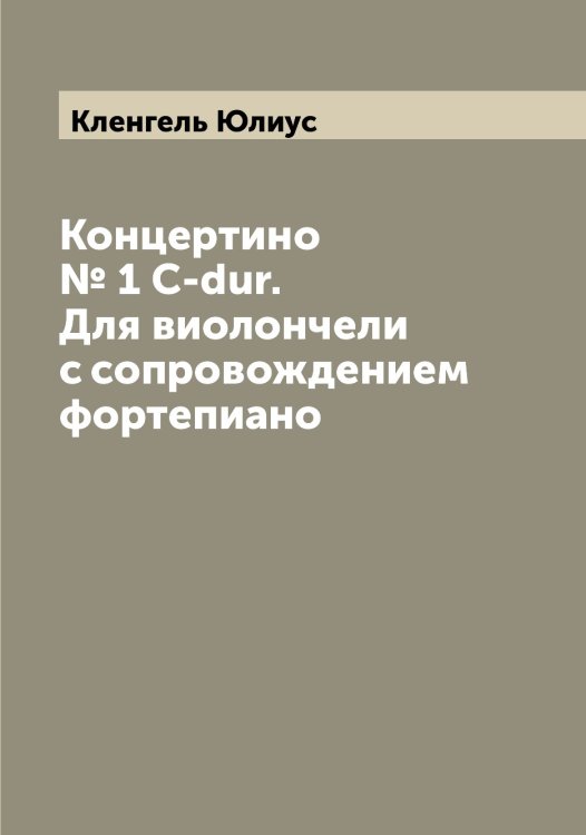 Концертино № 1 C-dur. Для виолончели с сопровождением фортепиано Обложка книги «Концертино № 1 C-dur. Для виолончели с сопровождением фортепиано» — Кленгель Юлиус, ISBN 9785519892964
