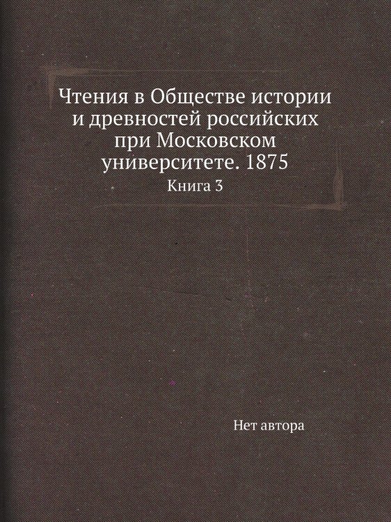 Чтения в Обществе истории и древностей российских при Московском университете. 1875 Чтения в Обществе истории и древностей российских при Московском университете. 1875
