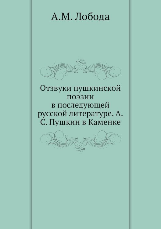 Обложка книги «Отзвуки пушкинской поэзии в последующей русской литературе. А.С. Пушкин в Каменке» — А.М. Лобода, ISBN 9785518067349