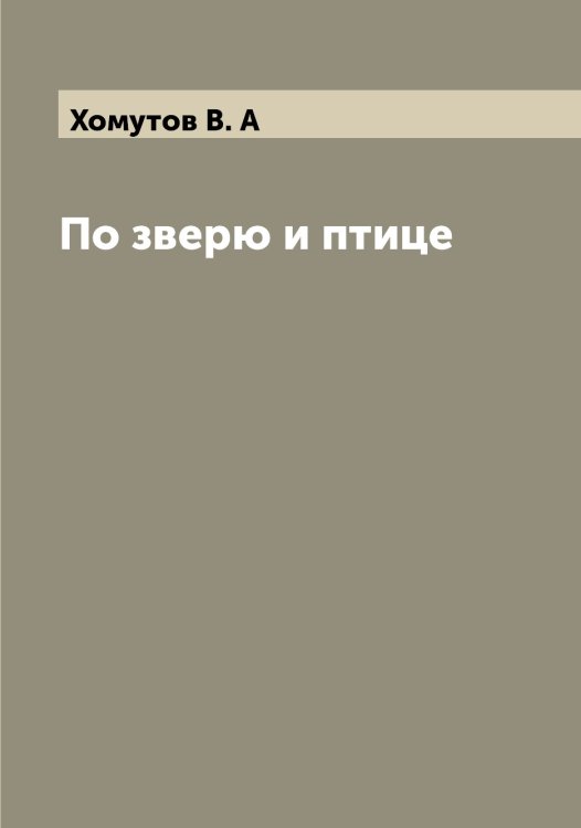 Обложка книги «По зверю и птице» — Хомутов В. А, ISBN 9785521292899