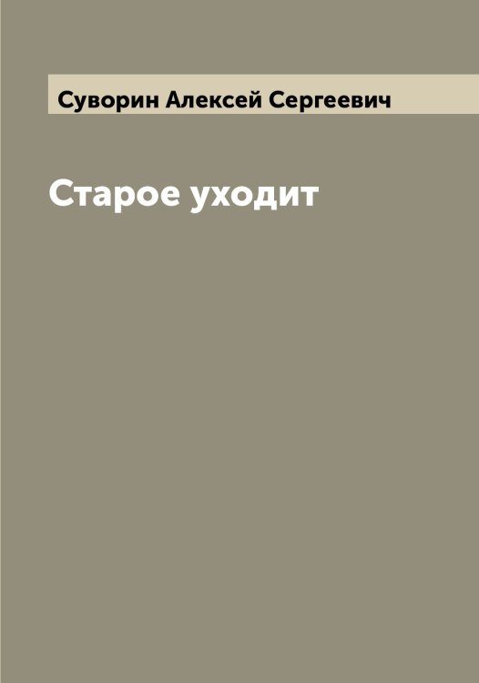 Обложка книги «Старое уходит» — Суворин Алексей Сергеевич, ISBN 9785519757485