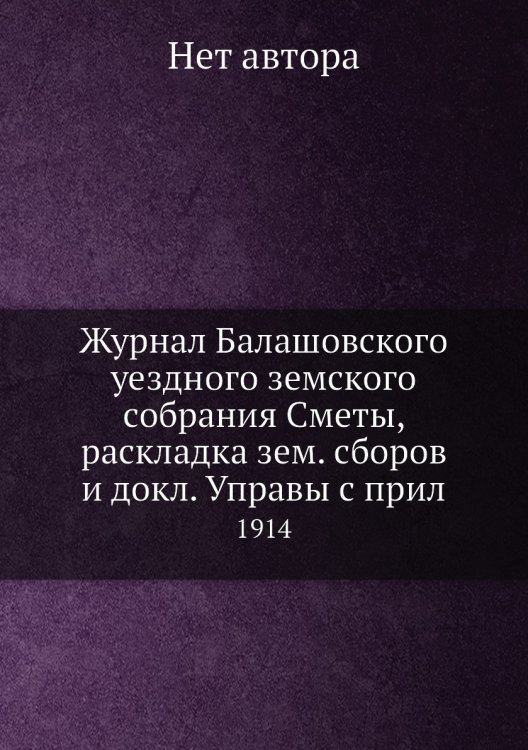 Журнал Балашовского уездного земского собрания Сметы, раскладка зем. сборов и докл. Управы с прил