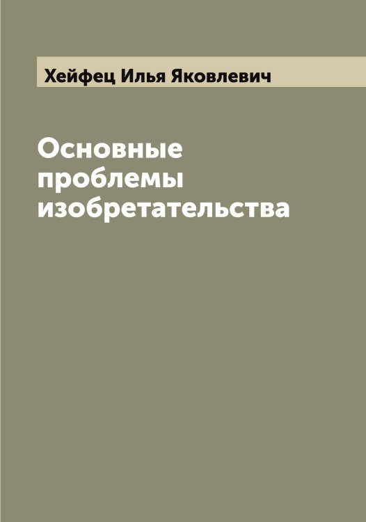 Обложка книги «Основные проблемы изобретательства» — Хейфец Илья Яковлевич, ISBN 9785521290574