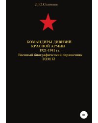 Командиры дивизий Красной Армии 1921-1941 гг. Том 12