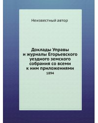 Доклады Управы и журналы Егорьевского уездного земского собрания со всеми к ним приложениями