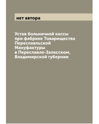 Устав больничной кассы при фабрике Товарищества Переславльской Мануфактуры в Переславле-Залесском, Владимирской губернии