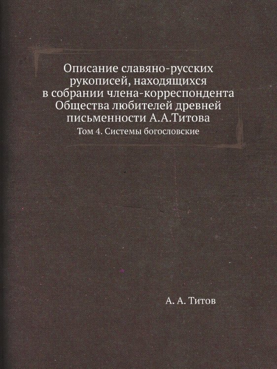 Описание славяно-русских рукописей, находящихся в собрании члена-корреспондента Общества любителей древней письменности А.А.Титова