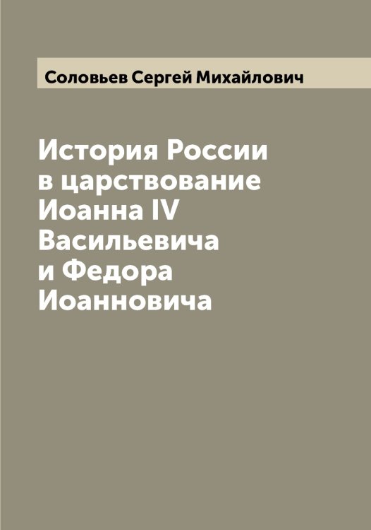 Обложка книги «История России в царствование Иоанна IV Васильевича и Федора Иоанновича» — Соловьев Сергей Михайлович, ISBN 9785519747950