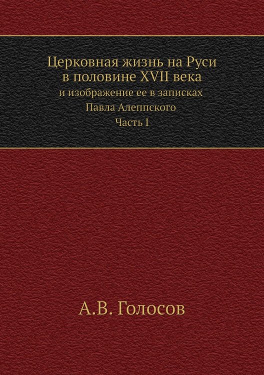 Церковная жизнь на Руси в половине XVII века и изображение ее в записках Павла Алеппского. Часть I