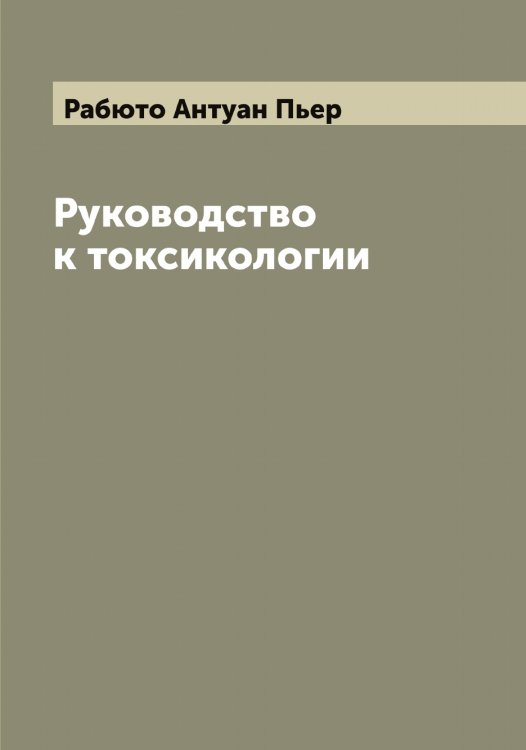 Обложка книги «Руководство к токсикологии» — Рабюто Антуан Пьер, ISBN 9785519801300
