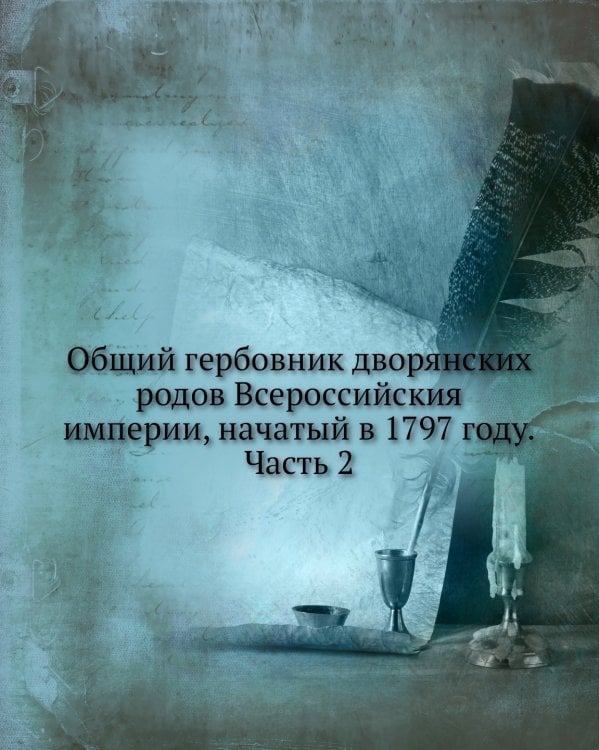 Общий гербовник дворянских родов Всероссийския империи, начатый в 1797 году. Часть 2