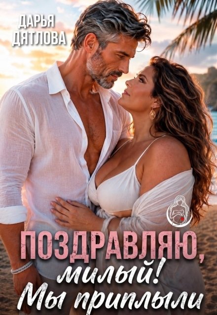 Обложка книги «Поздравляю, милый, мы приплыли.» — Дарья Дятлова, ISBN 9785524041982