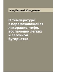 О температуре в перемежающейся лихорадке, тифе, воспалении легких и легочной бугорчатке