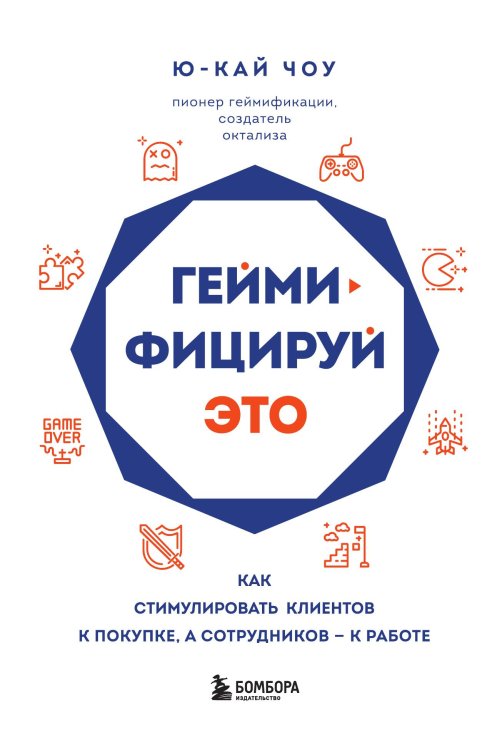 Обложка книги «Геймифицируй это. Как стимулировать клиентов к покупке, а сотрудников к работе» — Ю-Кай Чоу, ISBN 9785042241260