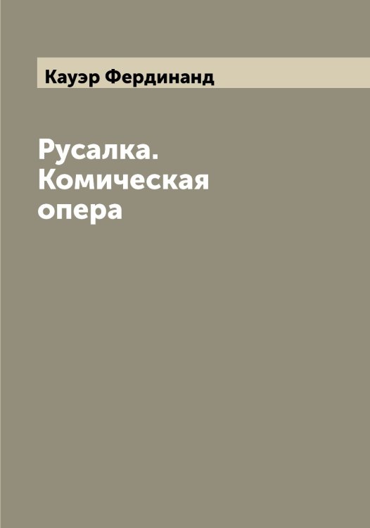 Обложка книги «Русалка. Комическая опера» — Кауэр Фердинанд, ISBN 9785519887168