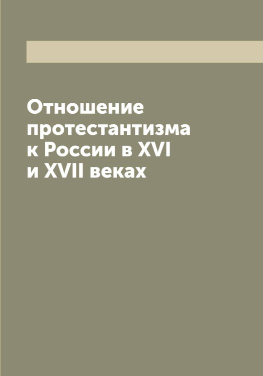 Обложка книги «Отношение протестантизма к России в XVI и XVII веках» — Сергий, ISBN 9785519733366