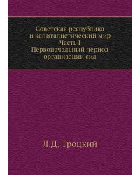 Советская республика и капиталистический мир. Часть I. Первоначальный период организации сил