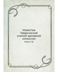 Известия Таврической ученой архивной комиссии. Книга 36
