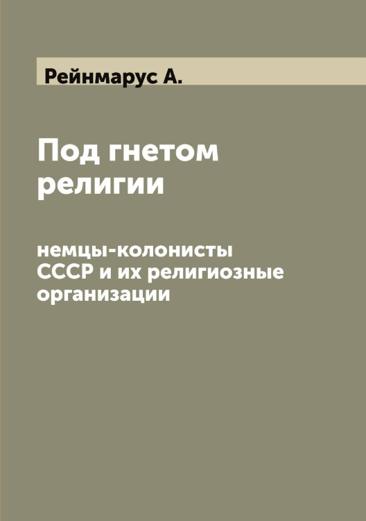 Обложка книги «Под гнетом религии» — Рейнмарус А., ISBN 9785519804912