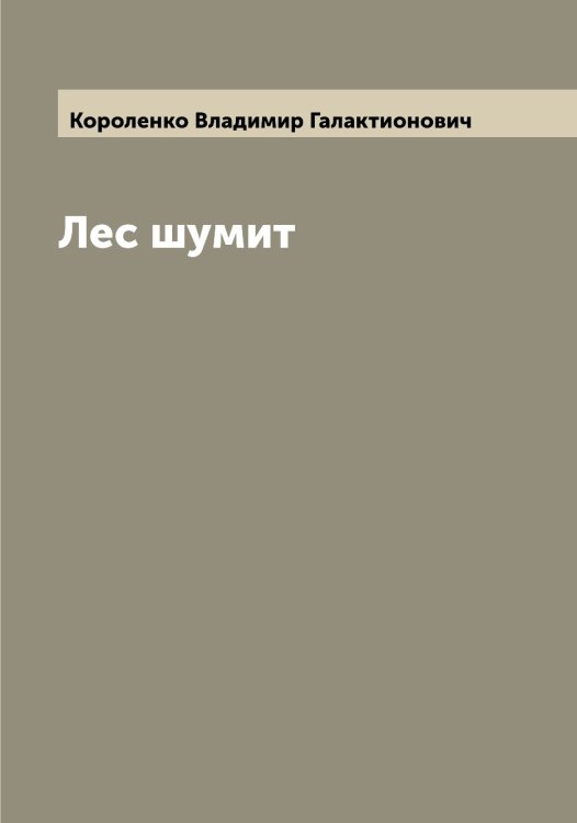 Обложка книги «Лес шумит» — Короленко Владимир Галактионович, ISBN 9785519904186
