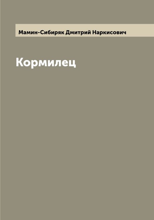 Кормилец Обложка книги «Кормилец» — Мамин-Сибиряк Дмитрий Наркисович, ISBN 9785519952545