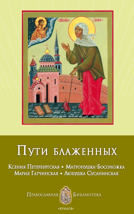 Обложка книги «Пути блаженных. Ксения Петербургская. Матронушка-Босоножка. Мария Гатчинская. Любушка Сусанинская» — Печерская А., ISBN 9785422601349