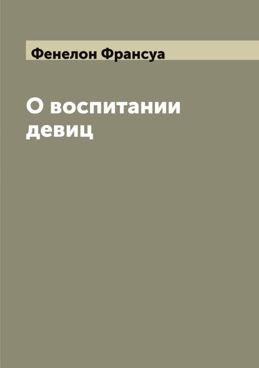 Обложка книги «О воспитании девиц» — Фенелон Франсуа, ISBN 9785521280025