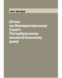 Отчет по Императорскому Санкт-Петербурскому воспитательному дому