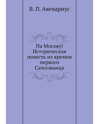 На Москву! Историческая повесть из времен первого Самозванца