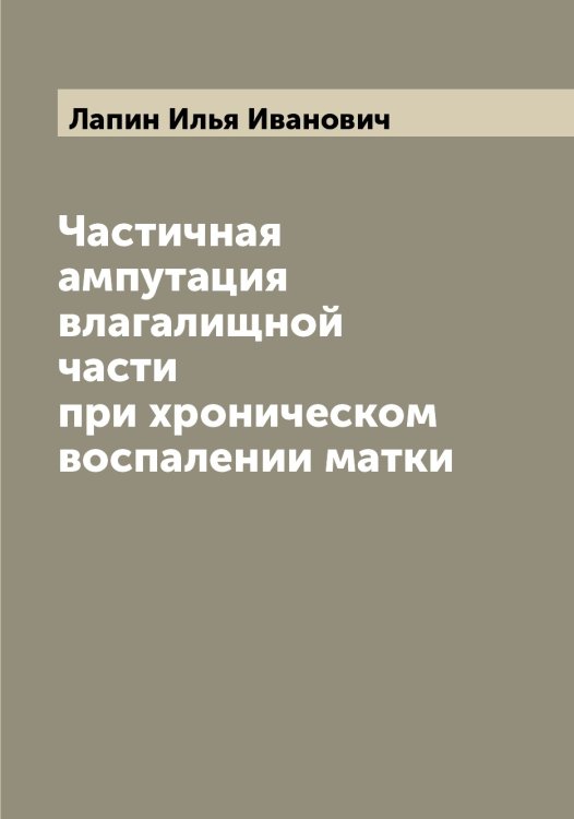 Обложка книги «Частичная ампутация влагалищной части при хроническом воспалении матки» — Лапин Илья Иванович, ISBN 9785519924641
