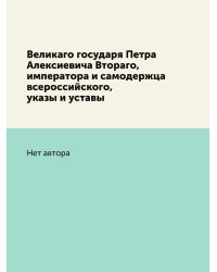 Великаго государя Петра Алексиевича Втораго, императора и самодержца всероссийского, указы и уставы