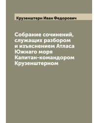 Собрание сочинений, служащих разбором и изъяснением Атласа Южнаго моря Капитан-командором Крузенштерном