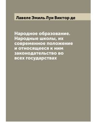 Народное образование. Народные школы, их современное положение и относящееся к ним законодательство во всех государствах