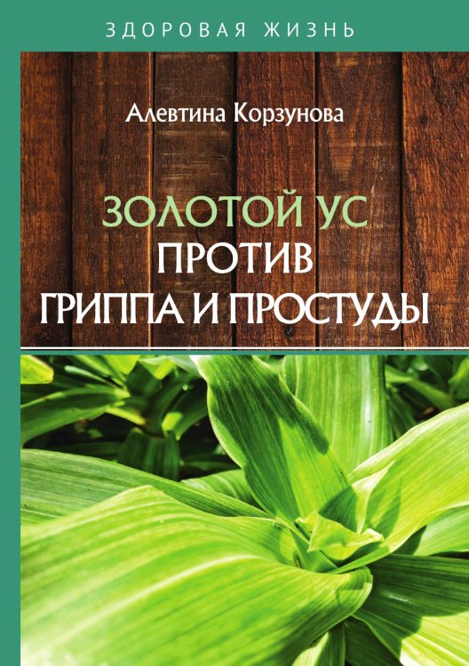 Обложка книги «Золотой ус против гриппа и простуды» — А. Корзунова, ISBN 9785521755301