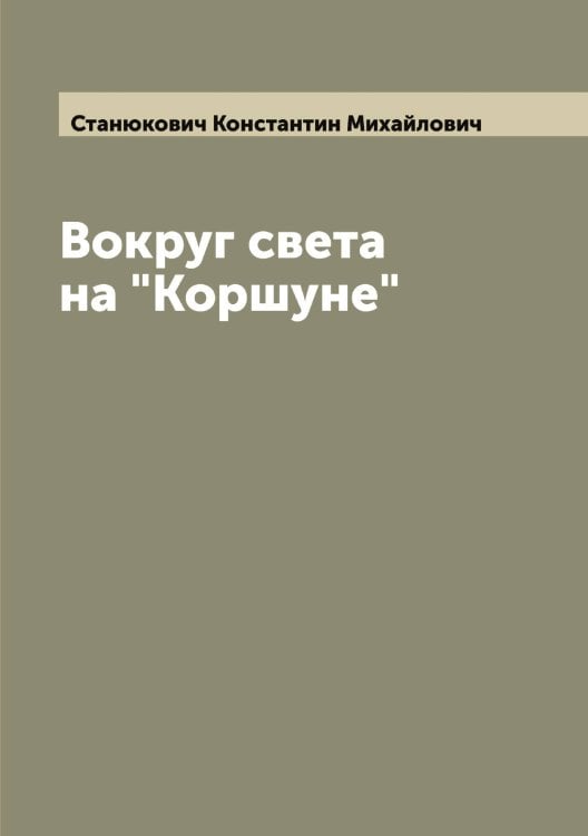 Обложка книги «Вокруг света на "Коршуне"» — Станюкович Константин Михайлович, ISBN 9785519753043