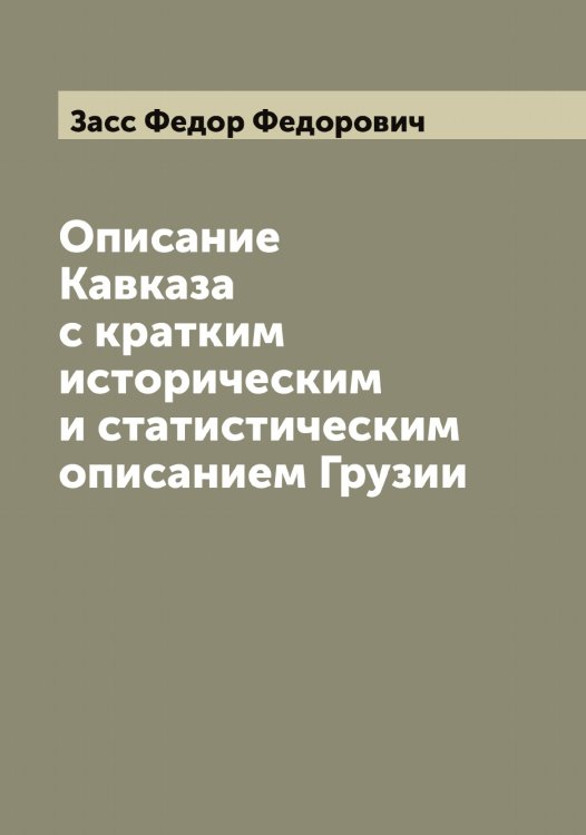 Обложка книги «Описание Кавказа с кратким историческим и статистическим описанием Грузии» — Засс Федор Федорович, ISBN 9785519858625