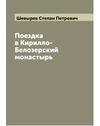 Поездка в Кирилло-Белозерский монастырь. Вакационные дни профессора С. Шевырева в 1847 году
