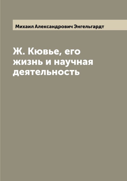 Обложка книги «Ж. Кювье, его жизнь и научная деятельность» — Михаил Александрович Энгельгардт, ISBN 9785521391974